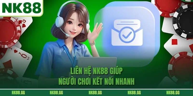 Liên Hệ nk88 giúp người chơi kết nối nhanh